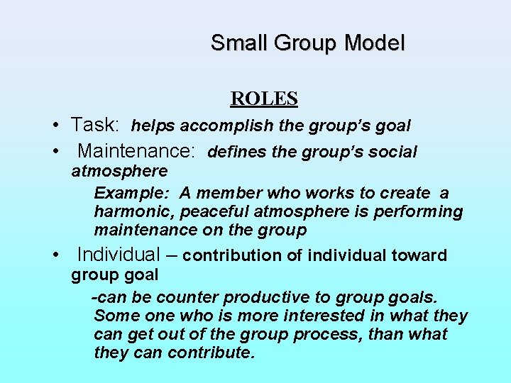  Small Group Model ROLES • Task: helps accomplish the group’s goal • Maintenance: