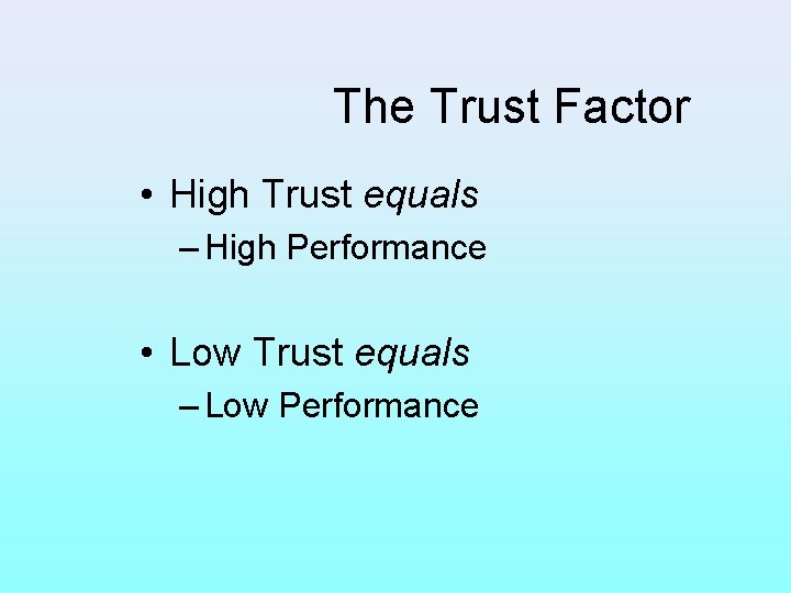 The Trust Factor • High Trust equals – High Performance • Low Trust equals
