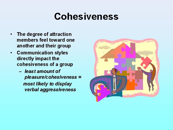 Cohesiveness • The degree of attraction members feel toward one another and their group
