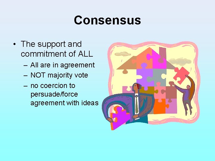 Consensus • The support and commitment of ALL – All are in agreement –