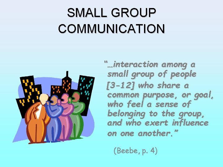 SMALL GROUP COMMUNICATION “…interaction among a small group of people [3 -12] who share