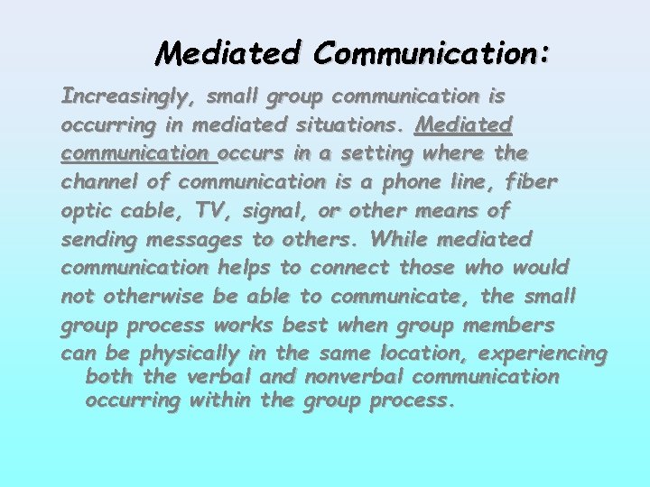 Mediated Communication: Increasingly, small group communication is occurring in mediated situations. Mediated communication occurs