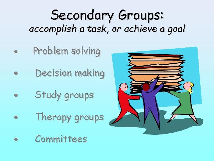 Secondary Groups: accomplish a task, or achieve a goal · Problem solving · Decision