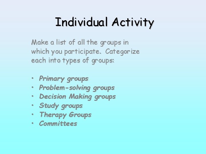 Individual Activity Make a list of all the groups in which you participate. Categorize