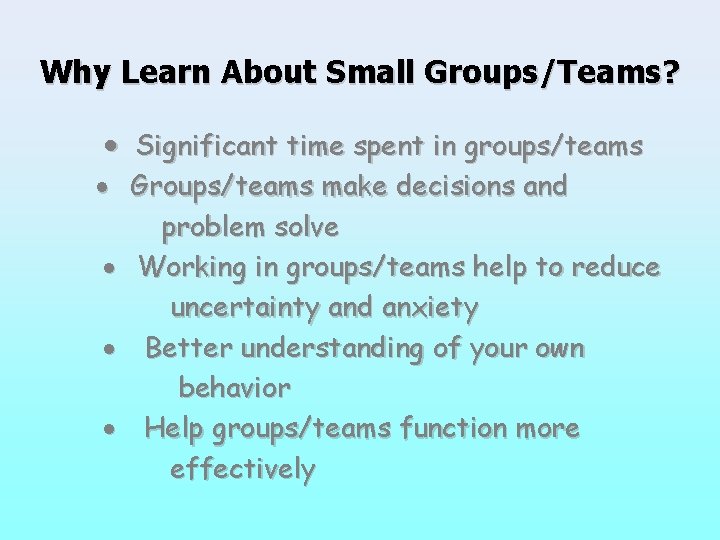 Why Learn About Small Groups/Teams? · Significant time spent in groups/teams · Groups/teams make