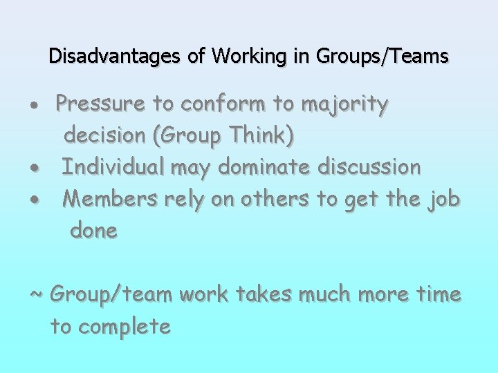 Disadvantages of Working in Groups/Teams · Pressure to conform to majority decision (Group Think)