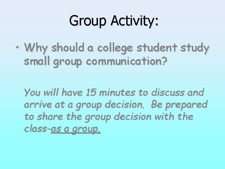 Group Activity: • Why should a college student study small group communication? You will