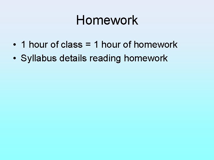 Homework • 1 hour of class = 1 hour of homework • Syllabus details