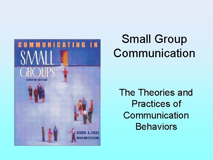 Small Group Communication Theories and Practices of Communication Behaviors 
