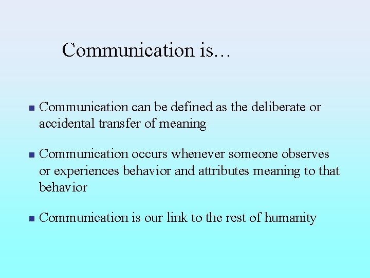 Communication is… n Communication can be defined as the deliberate or accidental transfer of