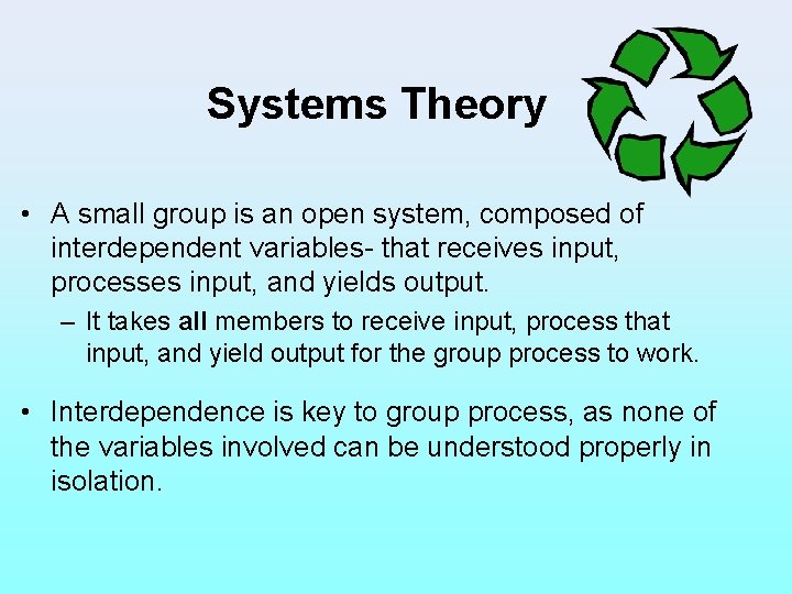 Systems Theory • A small group is an open system, composed of interdependent variables-
