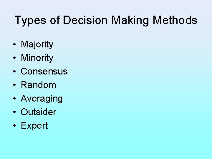 Types of Decision Making Methods • • Majority Minority Consensus Random Averaging Outsider Expert
