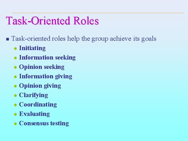 Task-Oriented Roles n Task-oriented roles help the group achieve its goals l l l