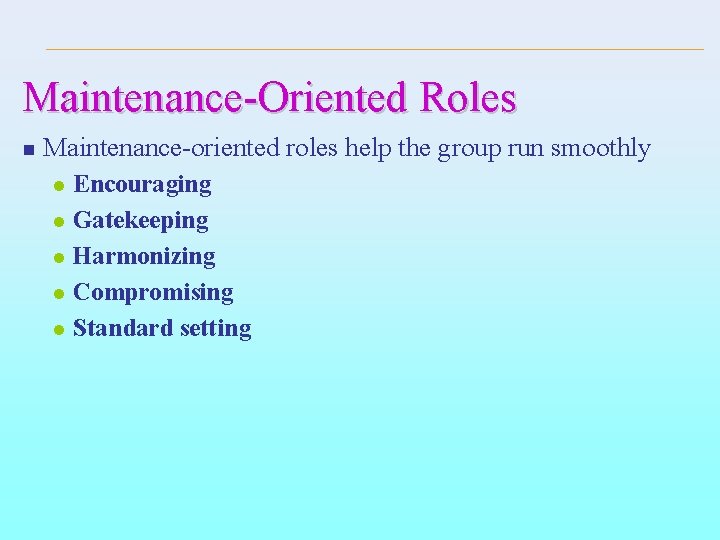 Maintenance-Oriented Roles n Maintenance-oriented roles help the group run smoothly l l l Encouraging