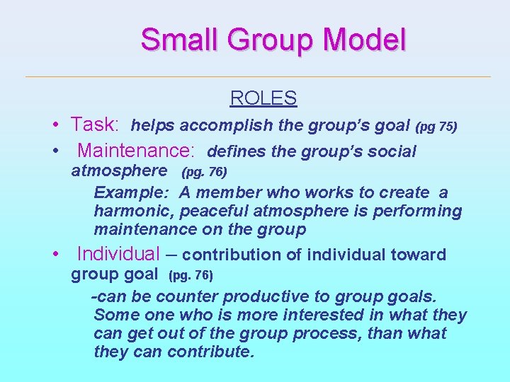  Small Group Model ROLES • Task: helps accomplish the group’s goal (pg 75)