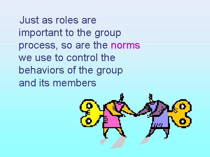  Just as roles are important to the group process, so are the norms