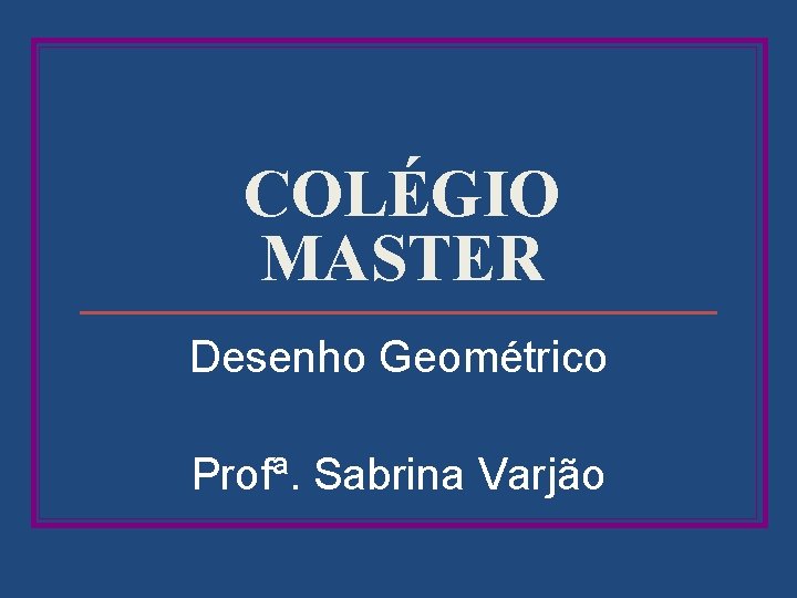 COLÉGIO MASTER Desenho Geométrico Profª. Sabrina Varjão 