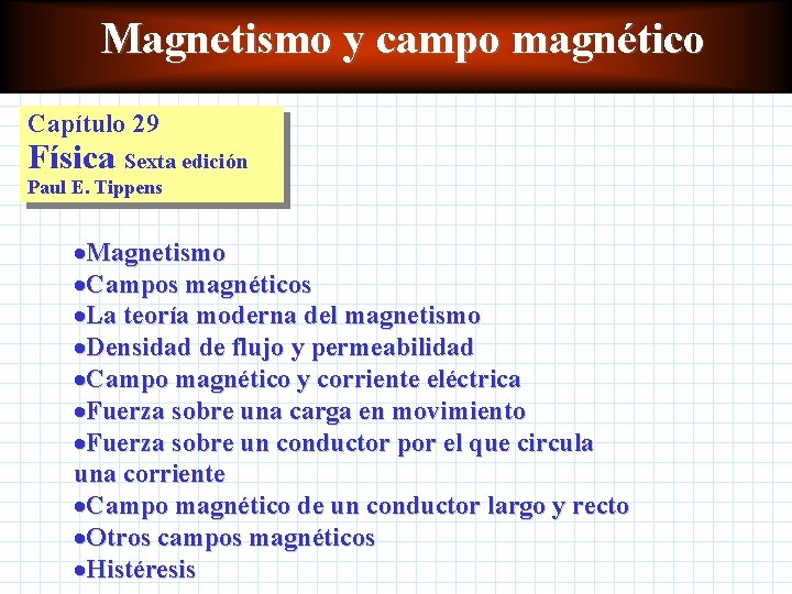 Magnetismo y campo magnético Capítulo 29 Física Sexta edición Paul E. Tippens ·Magnetismo ·Campos Magnetismo y campo magnético Capítulo 29 Física Sexta edición Paul E. Tippens ·Magnetismo ·Campos