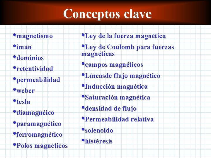 Conceptos clave • magnetismo • imán • dominios • retentividad • permeabilidad • weber Conceptos clave • magnetismo • imán • dominios • retentividad • permeabilidad • weber