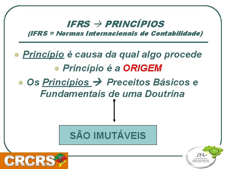 IFRS PRINCÍPIOS (IFRS = Normas Internacionais de Contabilidade) Princípio é causa da qual algo