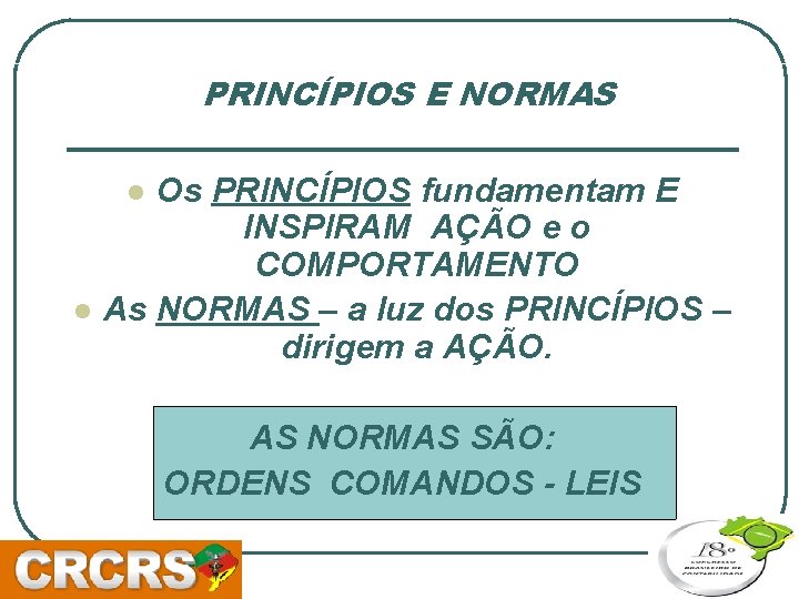 PRINCÍPIOS E NORMAS Os PRINCÍPIOS fundamentam E INSPIRAM AÇÃO e o COMPORTAMENTO As NORMAS