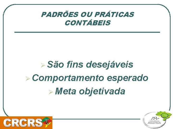 PADRÕES OU PRÁTICAS CONTÁBEIS Ø São fins desejáveis Ø Comportamento esperado Ø Meta objetivada