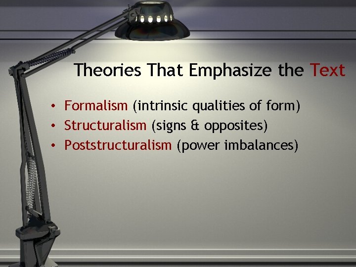 Theories That Emphasize the Text • Formalism (intrinsic qualities of form) • Structuralism (signs