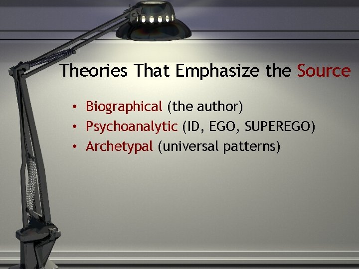 Theories That Emphasize the Source • Biographical (the author) • Psychoanalytic (ID, EGO, SUPEREGO)