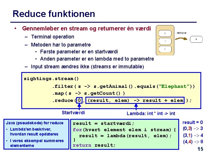 Reduce funktionen • Gennemløber en stream og returnerer én værdi – Terminal operation –