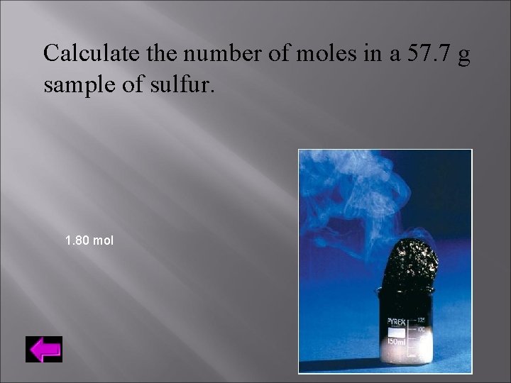 Calculate the number of moles in a 57. 7 g sample of sulfur. 1.