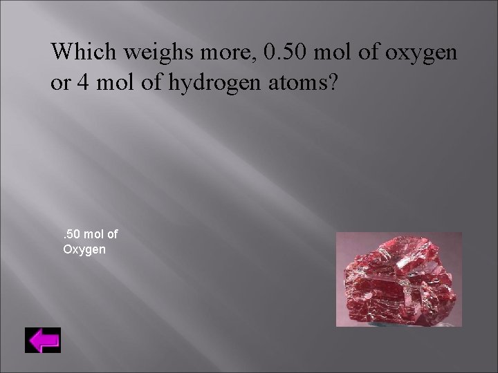 Which weighs more, 0. 50 mol of oxygen or 4 mol of hydrogen atoms?