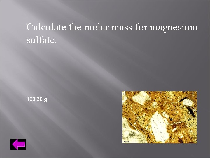 Calculate the molar mass for magnesium sulfate. 120. 38 g 