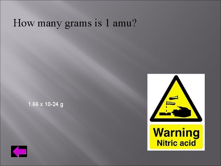 How many grams is 1 amu? 1. 66 x 10 -24 g 