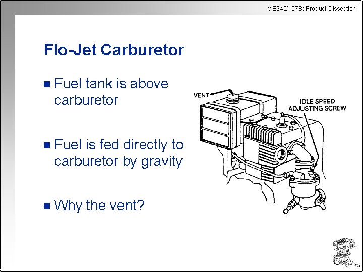 ME 240/107 S: Product Dissection Flo-Jet Carburetor n Fuel tank is above carburetor n