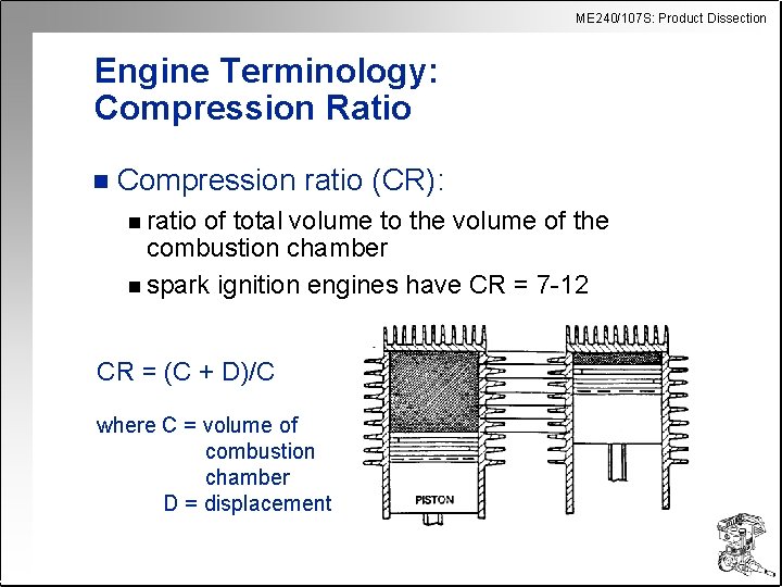 ME 240/107 S: Product Dissection Engine Terminology: Compression Ratio n Compression ratio (CR): n