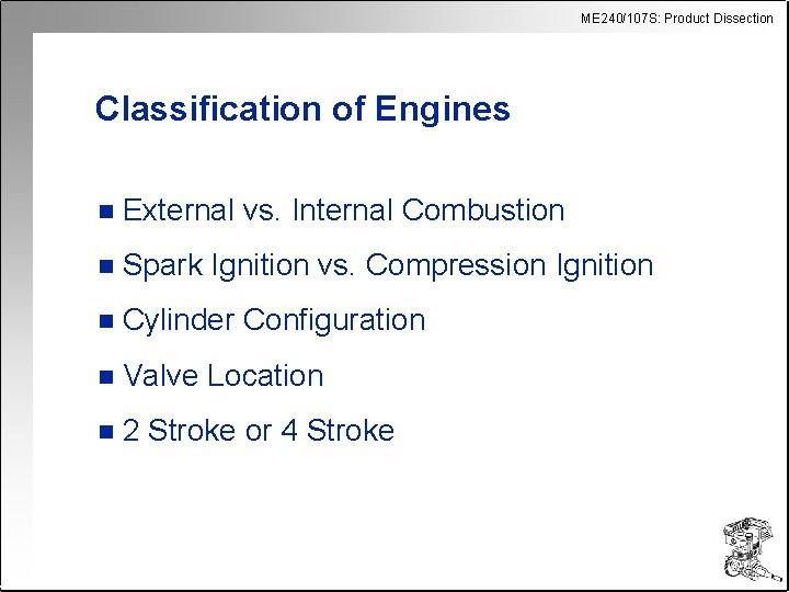 ME 240/107 S: Product Dissection Classification of Engines n External vs. Internal Combustion n