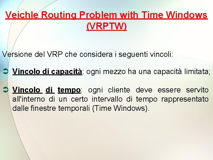 Veichle Routing Problem with Time Windows (VRPTW) Versione del VRP che considera i seguenti