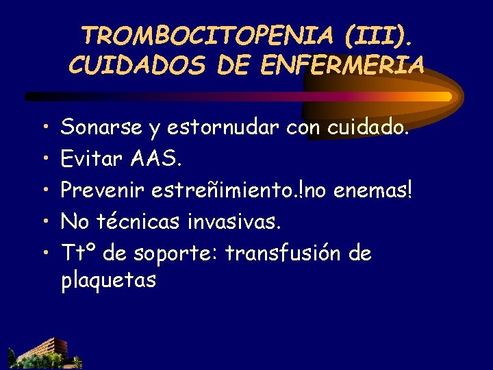 TROMBOCITOPENIA (III). CUIDADOS DE ENFERMERIA • • • Sonarse y estornudar con cuidado. Evitar TROMBOCITOPENIA (III). CUIDADOS DE ENFERMERIA • • • Sonarse y estornudar con cuidado. Evitar
