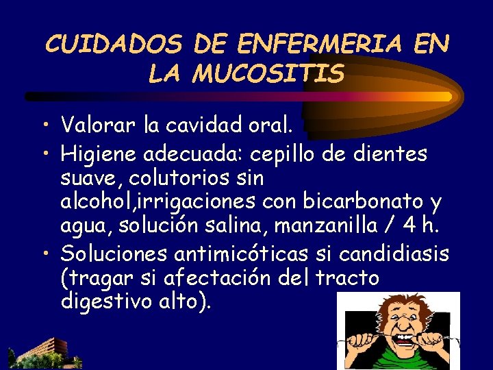 CUIDADOS DE ENFERMERIA EN LA MUCOSITIS • Valorar la cavidad oral. • Higiene adecuada: CUIDADOS DE ENFERMERIA EN LA MUCOSITIS • Valorar la cavidad oral. • Higiene adecuada: