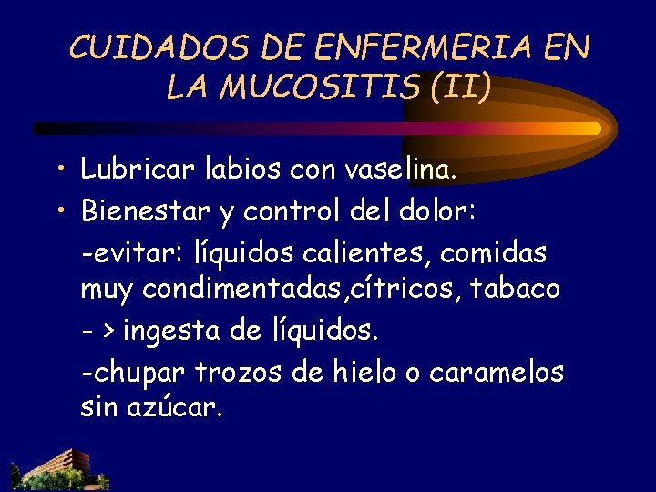 CUIDADOS DE ENFERMERIA EN LA MUCOSITIS (II) • Lubricar labios con vaselina. • Bienestar CUIDADOS DE ENFERMERIA EN LA MUCOSITIS (II) • Lubricar labios con vaselina. • Bienestar
