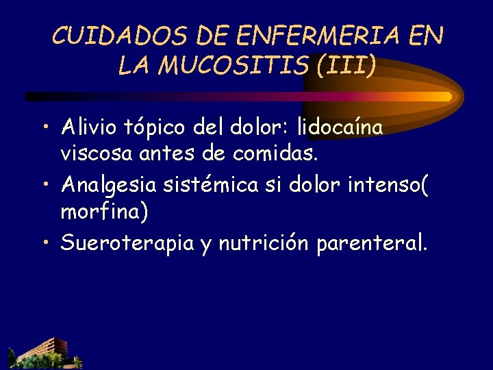 CUIDADOS DE ENFERMERIA EN LA MUCOSITIS (III) • Alivio tópico del dolor: lidocaína viscosa CUIDADOS DE ENFERMERIA EN LA MUCOSITIS (III) • Alivio tópico del dolor: lidocaína viscosa