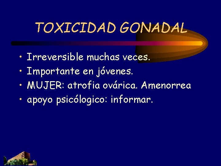 TOXICIDAD GONADAL • • Irreversible muchas veces. Importante en jóvenes. MUJER: atrofia ovárica. Amenorrea TOXICIDAD GONADAL • • Irreversible muchas veces. Importante en jóvenes. MUJER: atrofia ovárica. Amenorrea