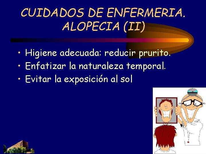 CUIDADOS DE ENFERMERIA. ALOPECIA (II) • Higiene adecuada: reducir prurito. • Enfatizar la naturaleza CUIDADOS DE ENFERMERIA. ALOPECIA (II) • Higiene adecuada: reducir prurito. • Enfatizar la naturaleza