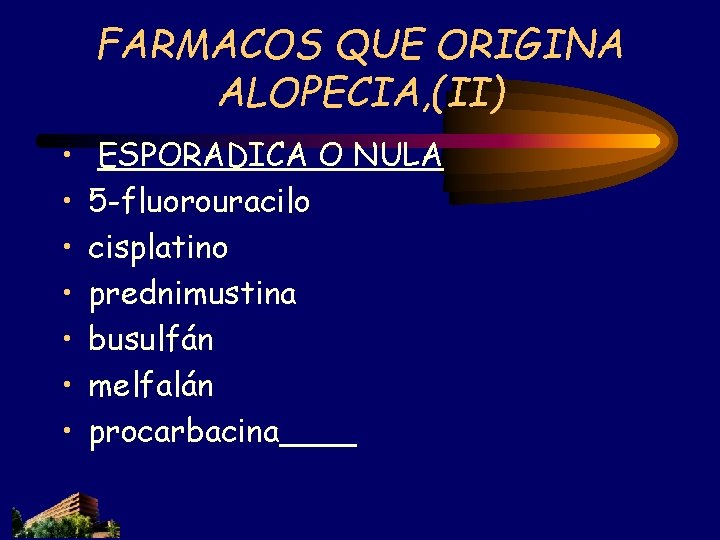 FARMACOS QUE ORIGINA ALOPECIA, (II) • • ESPORADICA O NULA 5 -fluorouracilo cisplatino prednimustina FARMACOS QUE ORIGINA ALOPECIA, (II) • • ESPORADICA O NULA 5 -fluorouracilo cisplatino prednimustina
