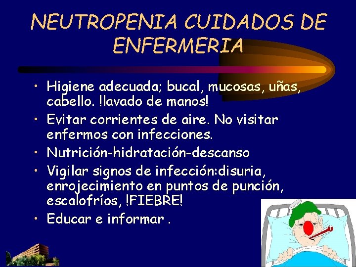 NEUTROPENIA CUIDADOS DE ENFERMERIA • Higiene adecuada; bucal, mucosas, uñas, cabello. !lavado de manos! NEUTROPENIA CUIDADOS DE ENFERMERIA • Higiene adecuada; bucal, mucosas, uñas, cabello. !lavado de manos!
