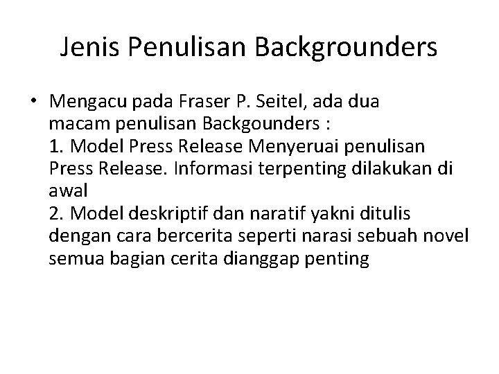 Jenis Penulisan Backgrounders • Mengacu pada Fraser P. Seitel, ada dua macam penulisan Backgounders