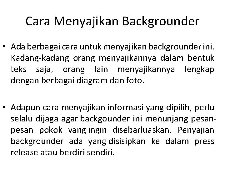 Cara Menyajikan Backgrounder • Ada berbagai cara untuk menyajikan backgrounder ini. Kadang-kadang orang menyajikannya