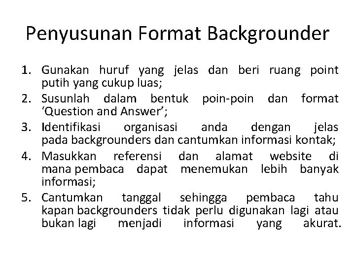 Penyusunan Format Backgrounder 1. Gunakan huruf yang jelas dan beri ruang point putih yang