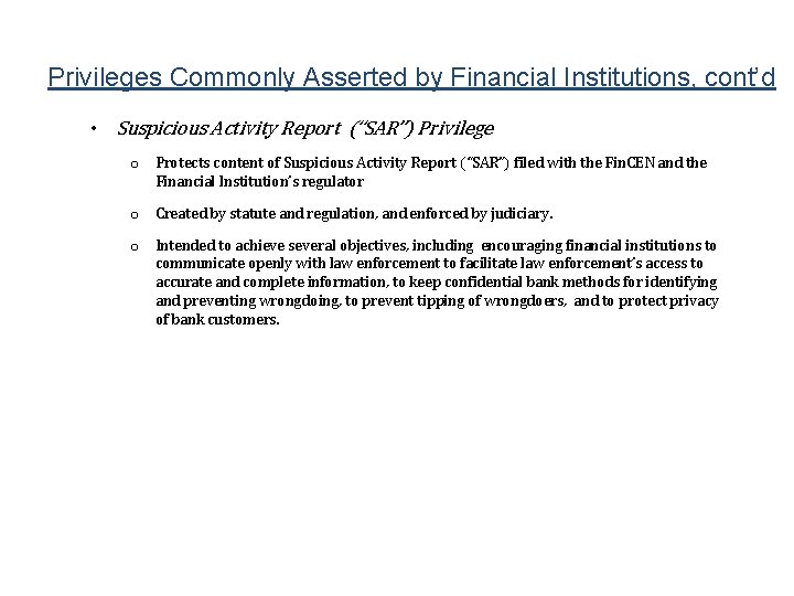 Privileges Commonly Asserted by Financial Institutions, cont’d • Suspicious Activity Report (“SAR”) Privilege o