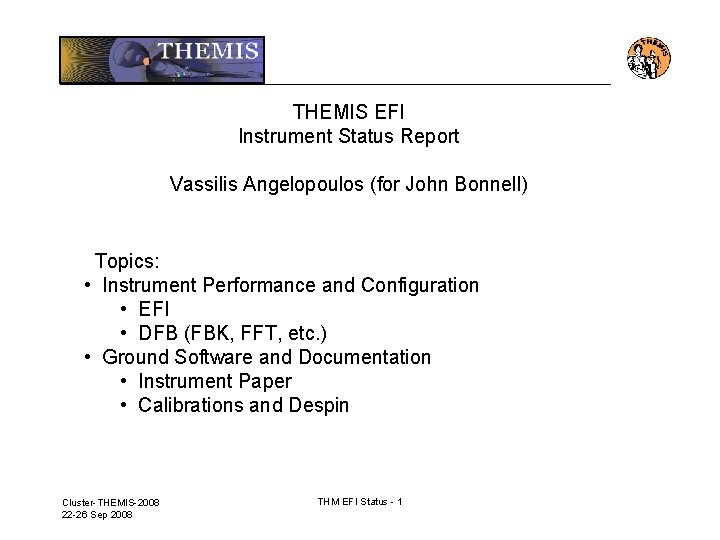 THEMIS EFI Instrument Status Report Vassilis Angelopoulos (for John Bonnell) Topics: • Instrument Performance